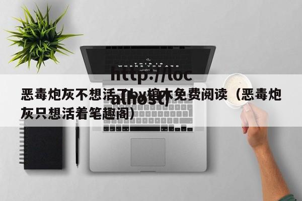 恶毒炮灰不想活了by棺木免费阅读(恶毒炮灰只想活着笔趣阁)